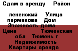 Сдам в аренду  › Район ­ лененский  › Улица ­ пермякова › Дом ­ 4 › Этажность дома ­ 5 › Цена ­ 10 300 - Тюменская обл., Тюмень г. Недвижимость » Квартиры аренда   . Тюменская обл.,Тюмень г.